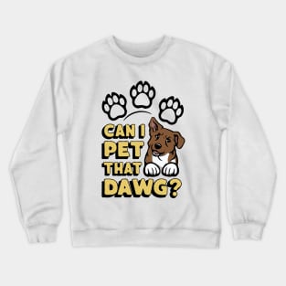 Can I Pet That Dawg? Funny Dog Crewneck Sweatshirt